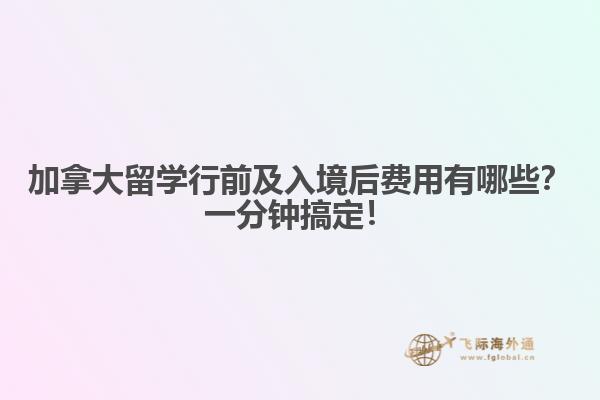 加拿大留學行前及入境后費用有哪些