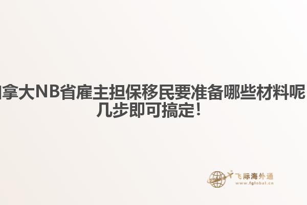 加拿大NB省雇主擔保移民要準備哪些材料呢，幾步即可搞定！