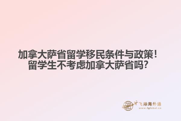 加拿大薩省留學移民條件與政策！留學生不考慮加拿大薩省嗎？
