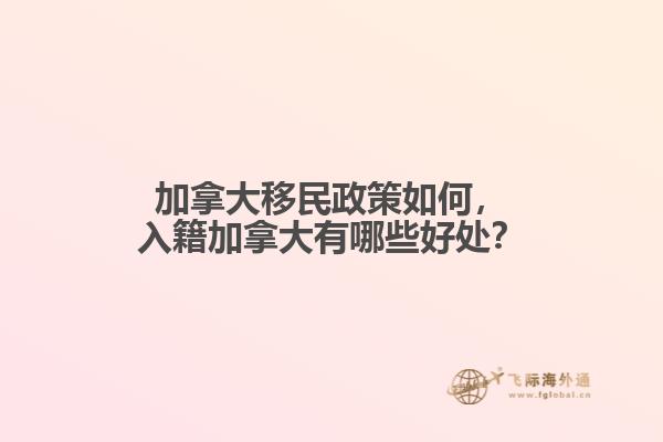 加拿大移民政策如何，入籍加拿大有哪些好處？