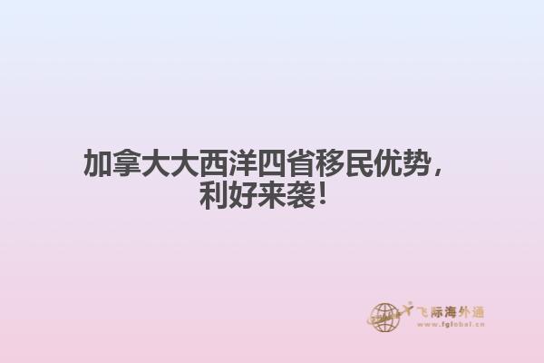 加拿大大西洋四省移民優勢，利好來襲！