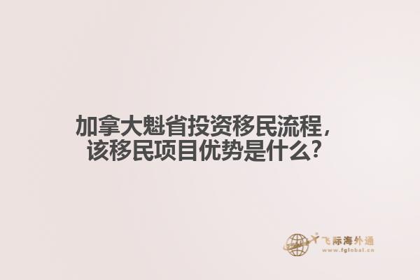 加拿大魁省投資移民流程，該移民項目優勢是什么？