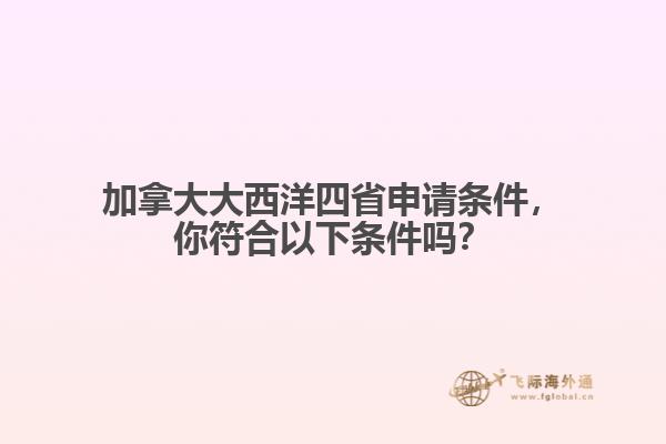 加拿大大西洋四省申請條件，你符合以下條件嗎？