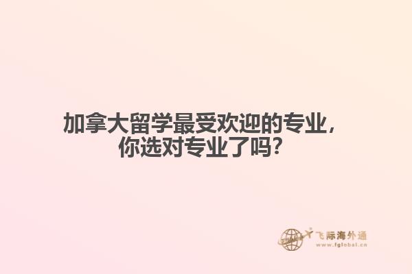 加拿大最受歡迎的專業，你選對專業了嗎？