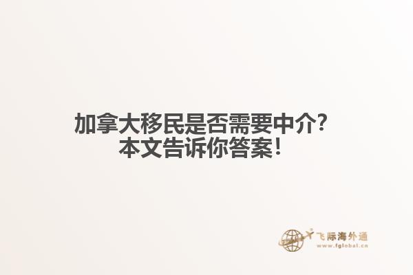 加拿大移民是否需要中介？本文告訴你答案！