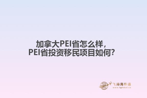 加拿大PEI省怎么樣，PEI省投資移民項目如何？