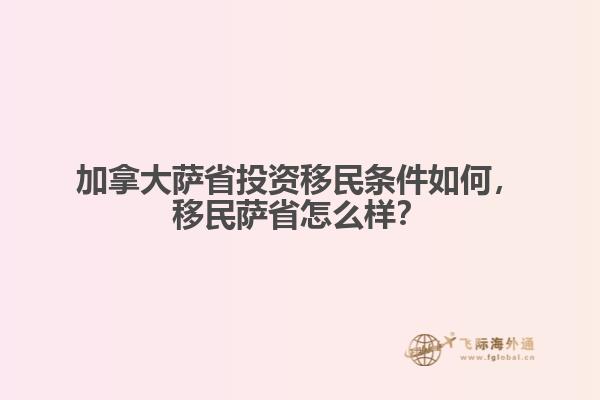 加拿大薩省投資移民條件如何，移民薩省怎么樣？