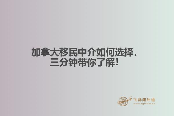 加拿大移民中介如何選擇，三分鐘帶你了解！