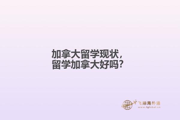 加拿大留學現狀，留學加拿大好嗎？