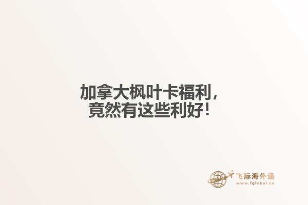 加拿大楓葉卡福利，竟然有這些利好！