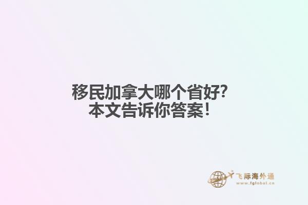 移民加拿大哪個省好？本文告訴你答案！