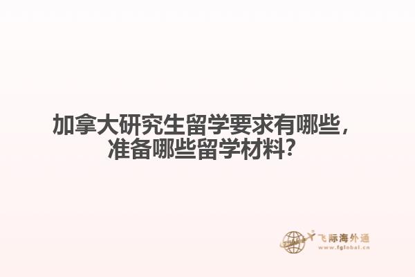 加拿大研究生留學要求有哪些，準備哪些留學材料？