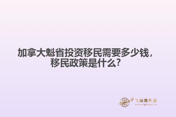 加拿大魁省投資移民需要多少錢，移民政策是什么？