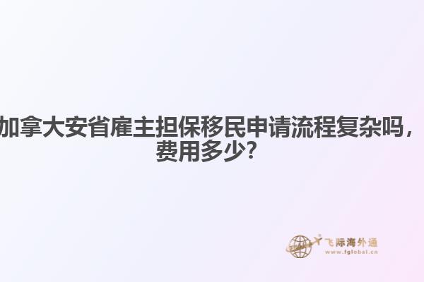 加拿大安省雇主擔保移民申請流程復雜嗎，費用多少？