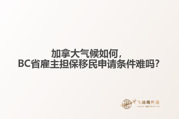 加拿大氣候如何， BC省雇主擔保移民申請條件難嗎？