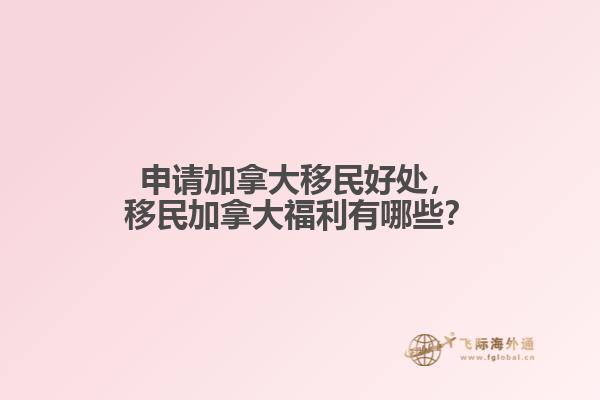 申請加拿大移民好處，移民加拿大福利有哪些？