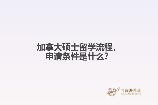 加拿大碩士留學流程，申請條件是什么？