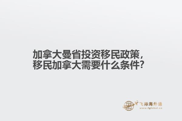 加拿大曼省投資移民政策，移民加拿大需要什么條件？