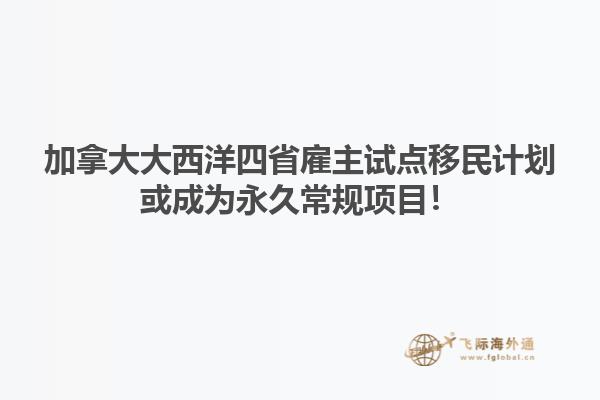 加拿大大西洋四省雇主試點移民計劃或成為永久常規項目！