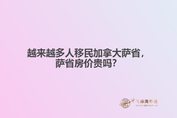 越來越多人移民加拿大薩省，薩省房價貴嗎？