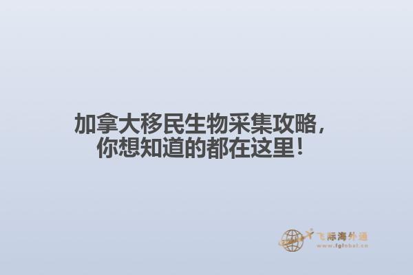 加拿大移民生物采集攻略，你想知道的都在這里！