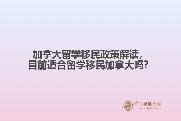加拿大留學移民政策解讀，目前適合留學移民加拿大嗎？