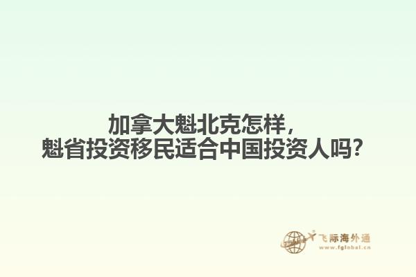 加拿大魁北克怎樣，魁省投資移民適合中國投資人嗎？