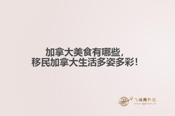 加拿大美食有哪些，移民加拿大生活多姿多彩！