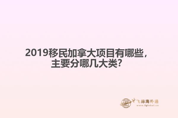 2019移民加拿大項目有哪些，主要分哪幾大類？