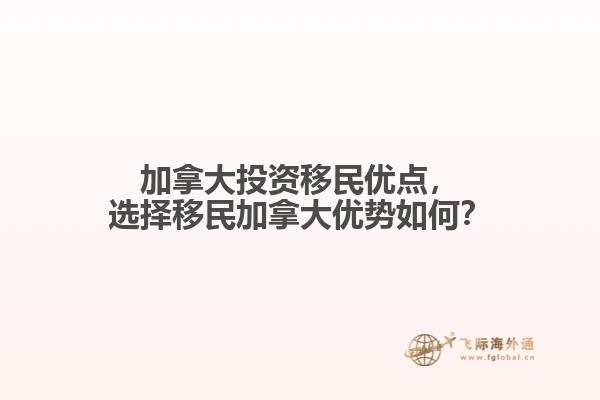 加拿大投資移民優點，選擇移民加拿大優勢如何？
