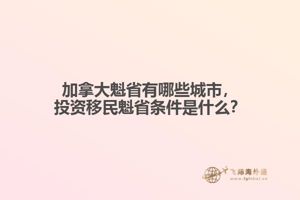 加拿大魁省有哪些城市，投資移民魁省條件是什么？