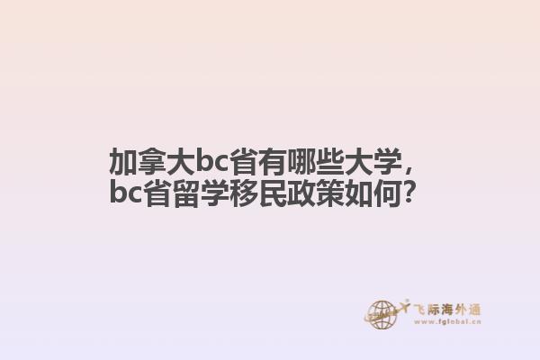 加拿大bc省有哪些大學，bc省留學移民政策如何？