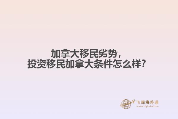 加拿大移民劣勢，投資移民加拿大條件怎么樣？