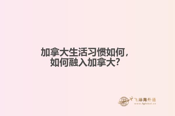 加拿大生活習慣如何，如何融入加拿大？