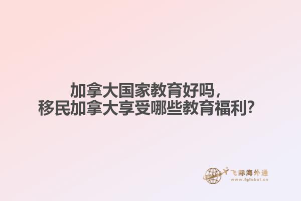 加拿大國家教育好嗎，移民加拿大享受哪些教育福利？