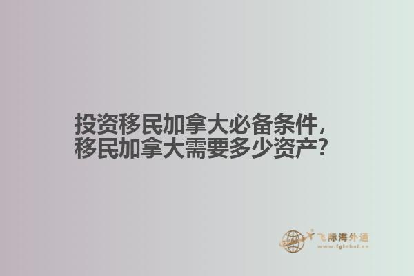 投資移民加拿大必備條件，移民加拿大需要多少資產？