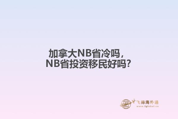 加拿大NB省冷嗎， NB省投資移民好嗎？