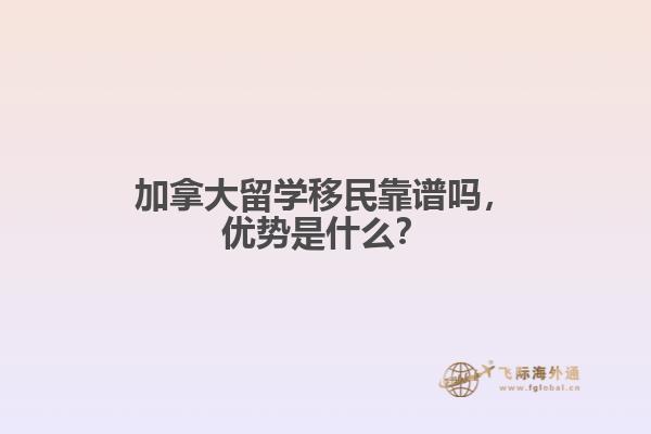 加拿大留學移民靠譜嗎，優勢是什么？