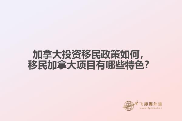 加拿大投資移民政策如何，移民加拿大項目有哪些特色？
