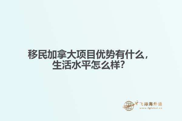 移民加拿大項目優勢有什么，生活水平怎么樣？