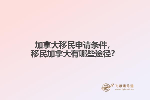 加拿大移民申請條件，移民加拿大有哪些途徑？