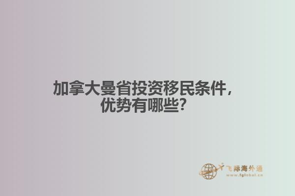 加拿大曼省投資移民條件，優勢有哪些？