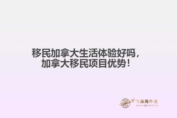 移民加拿大生活體驗好嗎，加拿大移民項目優勢！