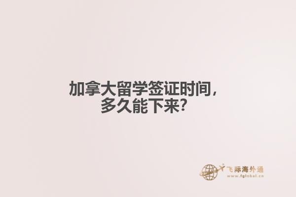 加拿大留學簽證時間，多久能下來？