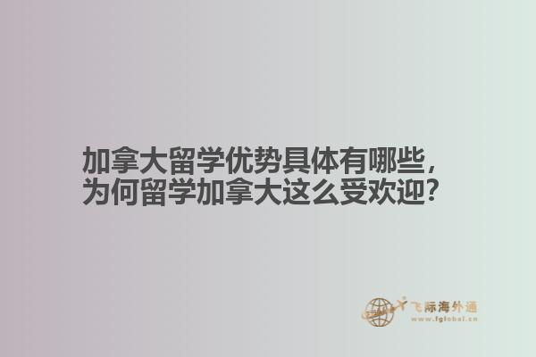 加拿大留學優勢具體有哪些，為何留學加拿大這么受歡迎？