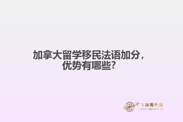 加拿大留學移民法語加分，優勢有哪些？