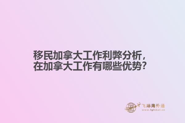 移民加拿大工作利弊分析，在加拿大工作有哪些優勢？