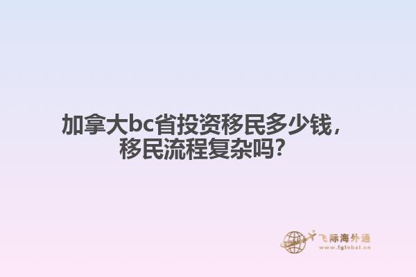 加拿大bc省投資移民多少錢，移民流程復雜嗎？