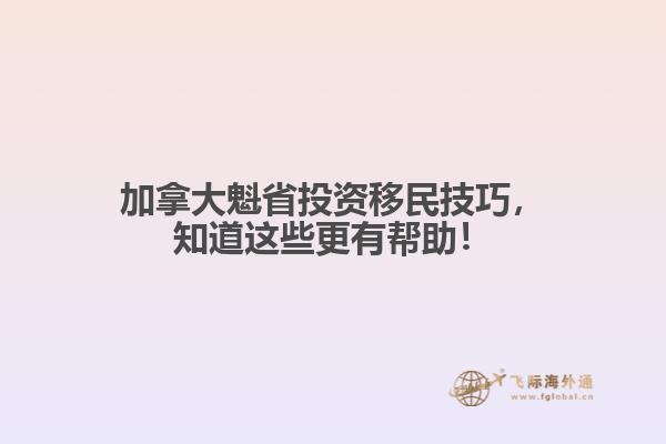 加拿大魁省投資移民技巧，知道這些更有幫助！