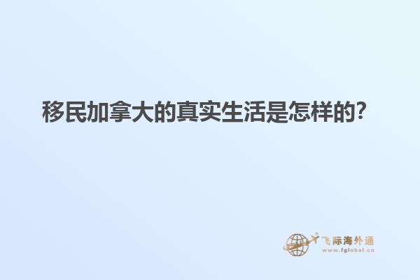 移民加拿大的真實生活是怎樣的？